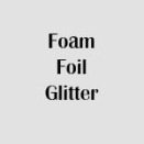 Foam/Foil/Glitter